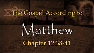 Matthew 12:38-41 (Your Responsibility to Believe the Gospel)