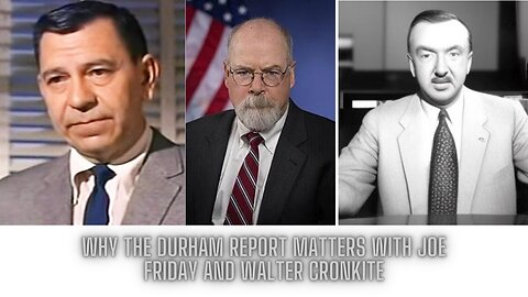 Why The Durham Report Matters With Joe Friday And Walter Cronkite