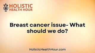 Breast cancer issue- What should we do?