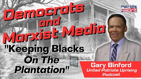 Democrats And The Marxist Media - "Keeping Blacks on the Plantation" | Gary Binford