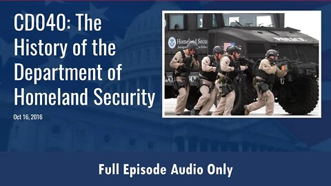 CD040: The History of the Department of Homeland Security (Full Podcast Episode)