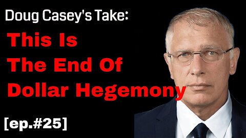 Doug Casey's Take [ep. #25] End of Dollar Hegemony
