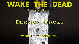 WTD ep.128 Derrick Broze 'water fluoridation trial'