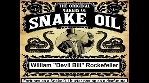 Snake Oil Huxters Part 2 - William "The Devil" Rockefeller Sold Snake Oil Posing As A Deaf-Mute
