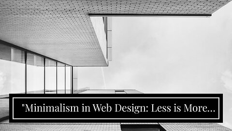 "Minimalism in Web Design: Less is More" - Truths