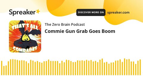 Commie Gun Grab Goes Boom (made with Spreaker)