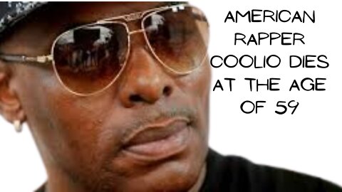 AMERICAN RAPPER COOLIO DIES AT THE AGE OF 59