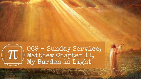 069 - Sunday Service, Matthew Chapter 11, My Burden is Light