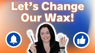 Let's Change Our Wax!