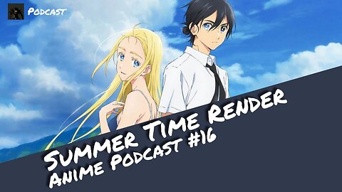Summer Time Render - Anime Podcast #16 | Otaku Explorer