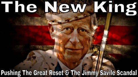 The New King: Pushing The Great Reset & Reviewing The Jimmy Savile Scandal