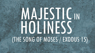 Majestic In Holiness - The Song of Moses (Exodus 15) / Lyrics