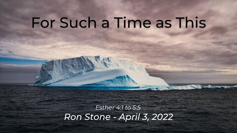 2022-04-03 - For Such a Time as This (Esther 4:1 to 5:5) - Pastor Ron