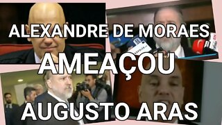 ALEXANDRE DE MORAES AMEAÇOU AUGUSTO ARAS E HUMILHOU A PGR.