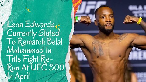 Leon Edwards Currently Slated To Rematch Belal Muhammad In Title Fight Re-Run At UFC 300 In April