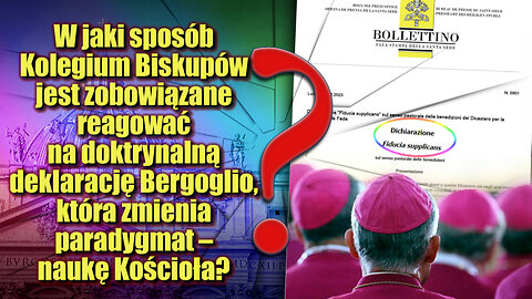 W jaki sposób Kolegium Biskupów jest zobowiązane reagować na doktrynalną deklarację Bergoglio, która zmienia paradygmat – naukę Kościoła?