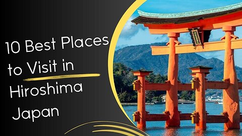 10 Best Places to Visit in Hiroshima Japan