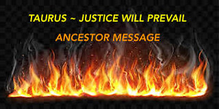 TAURUS ~ JUSTICE WILL PREVAIL ~ ANCESTOR MESSAGE