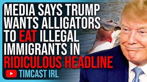 Media Says Trump Wants Alligators To EAT Illegal Immigrants In RIDICULOUS Headline