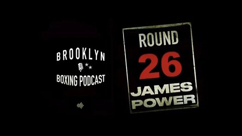 BROOKLYN BOXING PODCAST - ROUND 26 - JAMES POWER