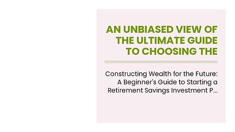 An Unbiased View of The ultimate guide to choosing the best retirement savings investment plan