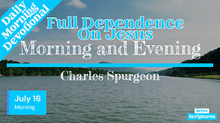 July 16 Morning Devotional | Full Dependence On Jesus | Morning and Evening by Charles Spurgeon