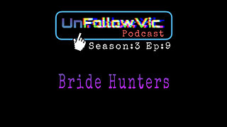 UnFollowVic S:3 Ep:9 - Bride Hunters - Toxic Relationships - Jeff Bezos Yacht Update (Podcast)