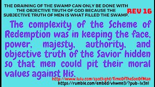 Rev. 16. THE SAVIOR IS DRAINING THE SWAMP THAT EVIL MEN FILLED UP.