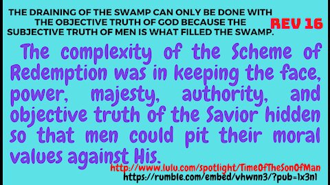 Rev. 16. THE SAVIOR IS DRAINING THE SWAMP THAT EVIL MEN FILLED UP.