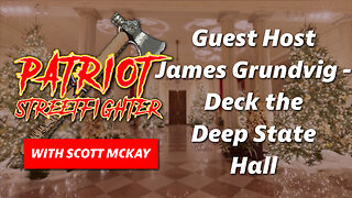 Guest Host James Grundvig - Deck the Deep State Hall | December 22nd, 2022 Patriot Streetfighter