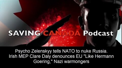 SCP141 - Psycho Zelenskyy calls on NATO to nuke Russia. Trudeau supporters abandon ship.