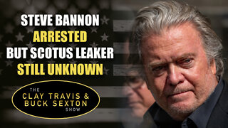 Steve Bannon Arrested But SCOTUS Leaker Still Unknown [Audio Only]