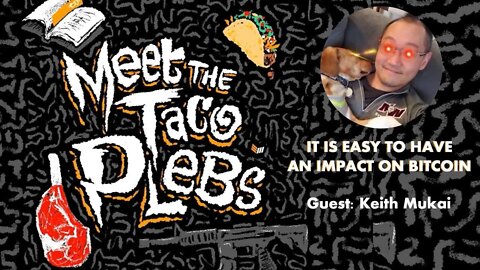 It Is Easy To Have An Impact On Bitcoin with Keith Mukai - Meet the Taco Plebs