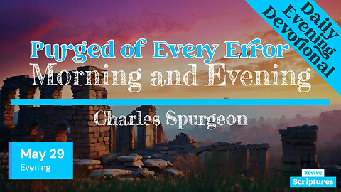 May 29 Evening Devotional | Purged of Every Error | Morning and Evening by Charles Spurgeon