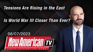 The New American TV | Tensions Are Rising in the East — Is World War III Closer Than Ever?