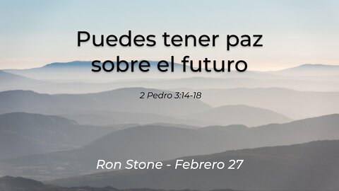 2022-02-27 - Puedes tener paz sobre el futuro - 2 Pedro 3:14-18 - Pastor Ron (Spanish)