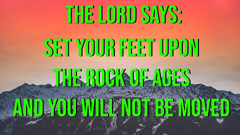 Prophetic Word September 16, 2023 The Lord Says: Set Your Feet on the Rock of Ages