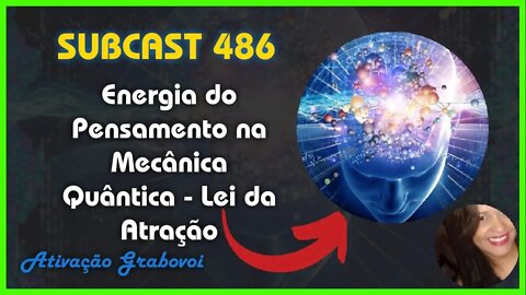 SUBCAST 486 - O Pensamento na Mecânica Quântica - Lei da Atração #leidaatração #grabovoi