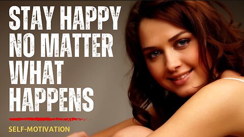 Stay happy, no matter what happens!