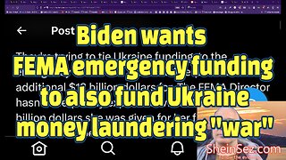 Biden wants FEMA emergency funding to also fund Ukraine money laundering "war"-SheinSez 279