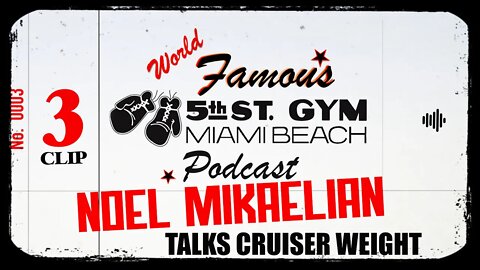 CLIP - WORLD FAMOUS 5th ST GYM PODCAST - EP 003 - NOEL MIKAELIAN - TALKS CRUISER WEIGHT
