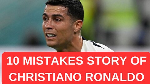 Ronaldo | 10 Mistakes in the Story of Cristiano Ronaldo: Revealing the Truth Behind the Legend |