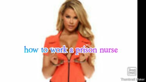 HOW TO WORK THE PRISON NURSE