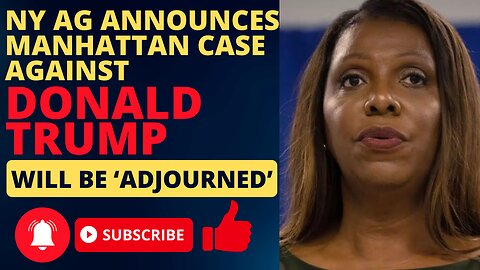 NY AG Announces Manhattan Case Against Donald Trump Will Be ‘Adjourned’