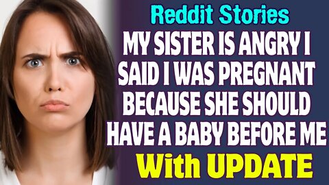 My Sister Is Angry I Said I Was Pregnant Because She Should Have A Baby Before Me | Reddit Stories