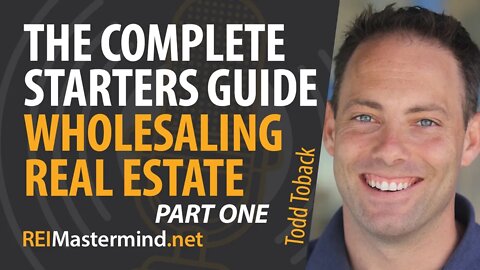 The Complete Starters Guide to Wholesaling Real Estate (Part 1) with Todd Toback