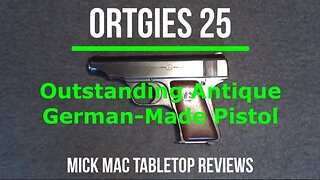 Ortgies 25 Semi-Automatic Pistol Tabletop Review - Episode #202419