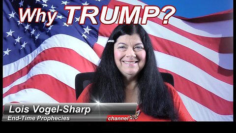 Prophecy - Why Trump? 7-3-2023 Lois Vogel-Sharp