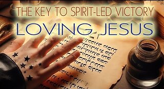 The Key to Spirit-led Victory - Loving Jesus
