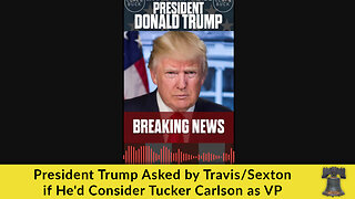 President Trump Asked by Travis/Sexton if He'd Consider Tucker Carlson as VP